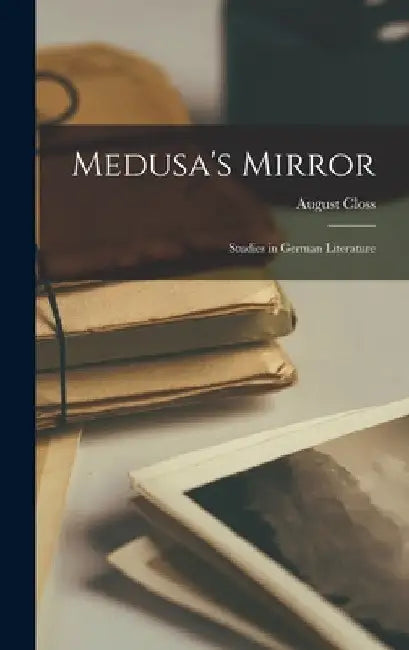 Medusa's Mirror; Studies in German Literature by August Closs