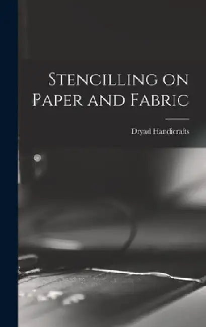 Stencilling on Paper and Fabric by Dryad Handicrafts (Firm)