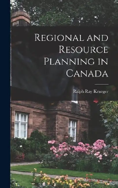 Regional and Resource Planning in Canada by Ralph Ray 1927- Krueger