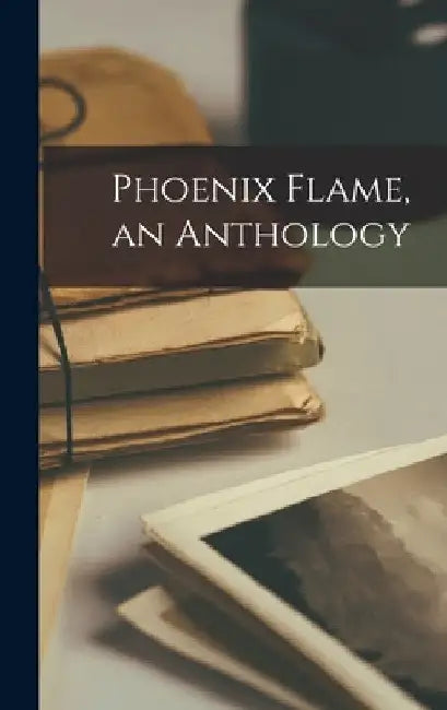Phoenix Flame, an Anthology by Anonymous