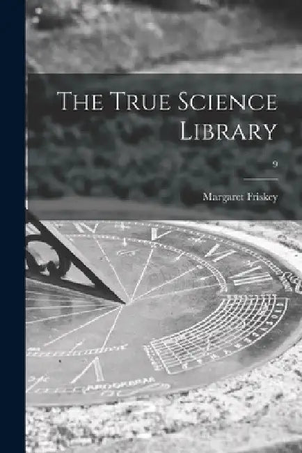 The True Science Library; 9 by Margaret Friskey
