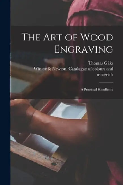 The Art of Wood Engraving: a Practical Handbook by Thomas Gilks
