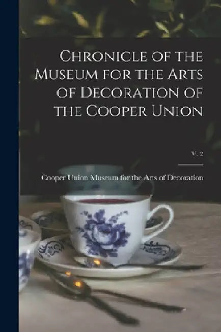 Chronicle of the Museum for the Arts of Decoration of the Cooper Union; v. 2 by Cooper Union Museum for the Arts of D
