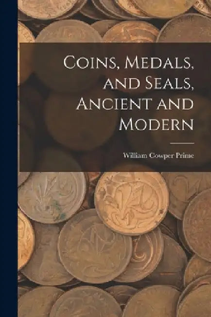 Coins, Medals, and Seals, Ancient and Modern by William Cowper 1825-1905 Prime