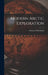 Modern Arctic Exploration by Gunnar 1908-2001 Seidenfaden