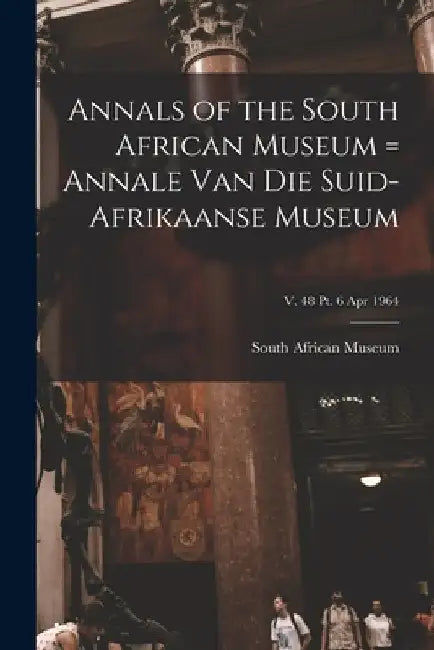 Annals of the South African Museum = Annale Van Die Suid-Afrikaanse Museum; v. 48 pt. 6 Apr 1964 by South African Museum