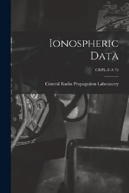 Ionospheric Data; CRPL-F-A 72 by Central Radio Propagation Laboratory