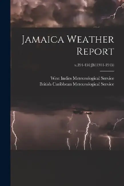 Jamaica Weather Report; v.394-450 JY(1911-1915) by West Indies Meteorological Service