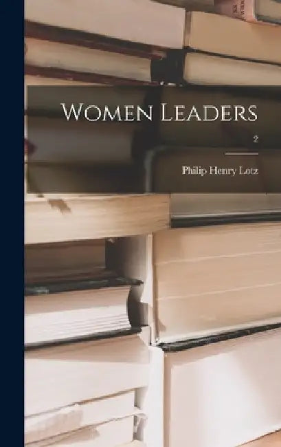 Women Leaders; 2 by Philip Henry 1889- Ed Lotz