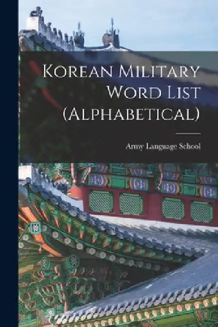 Korean Military Word List (alphabetical) by Army Language School (U S )