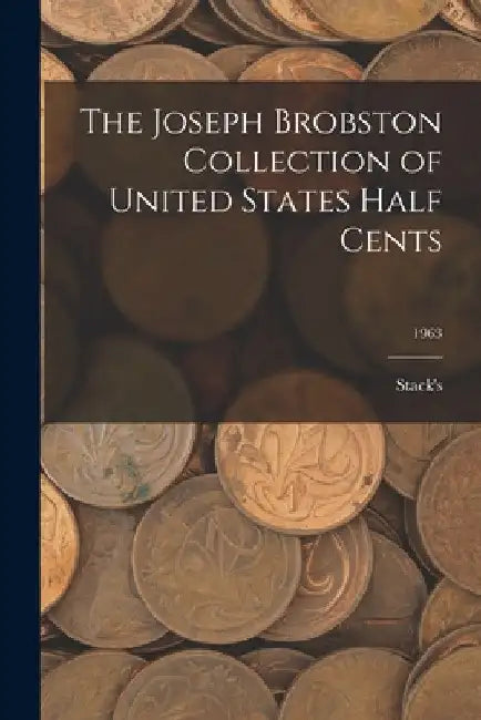 The Joseph Brobston Collection of United States Half Cents; 1963 by Stack's