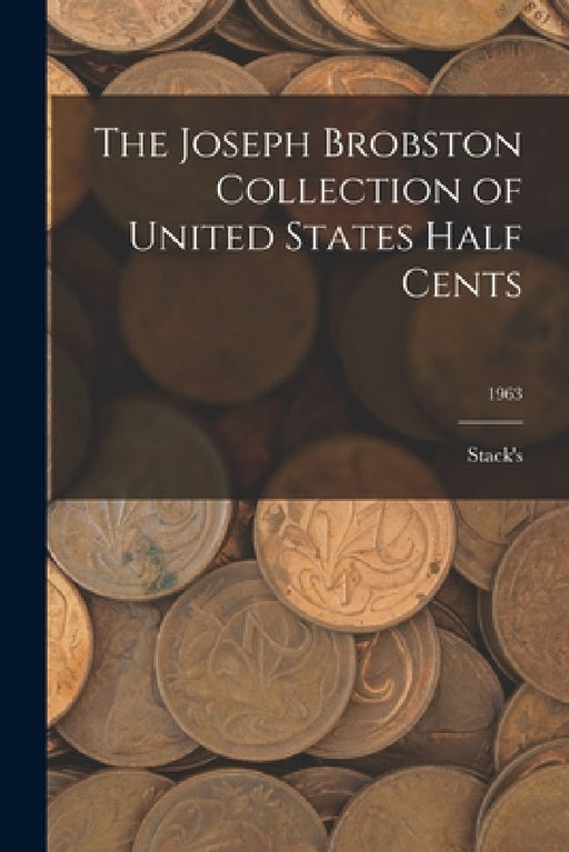 The Joseph Brobston Collection of United States Half Cents; 1963 by Stack's