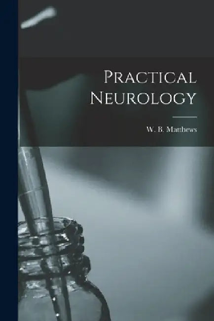 Practical Neurology by W. B. (Walter Bryan) Matthews