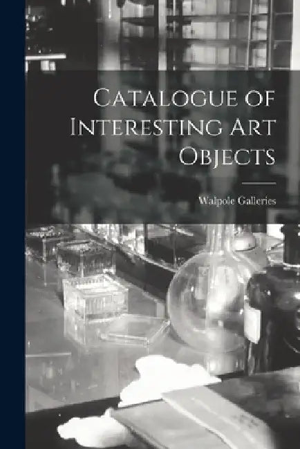 Catalogue of Interesting Art Objects by N. Y. ). Walpole Galleries (New York