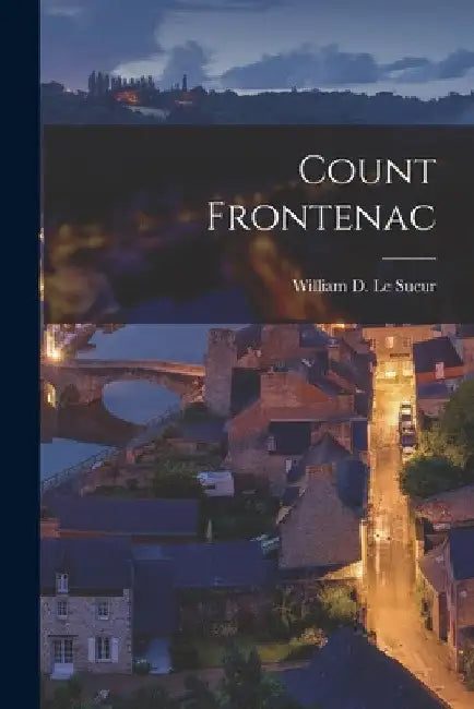 Count Frontenac [microform] by William D. (William Dawson) Le Sueur