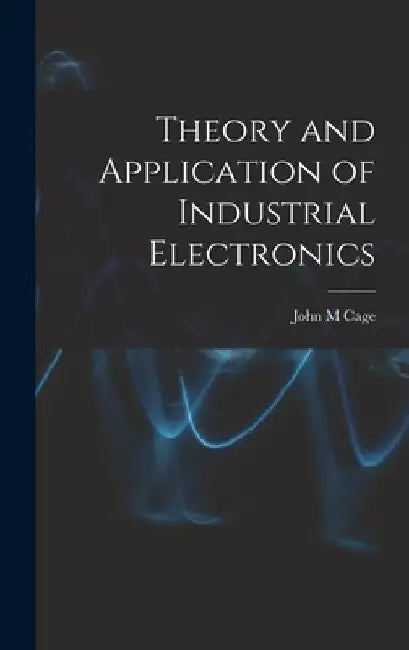Theory and Application of Industrial Electronics by John M. Cage