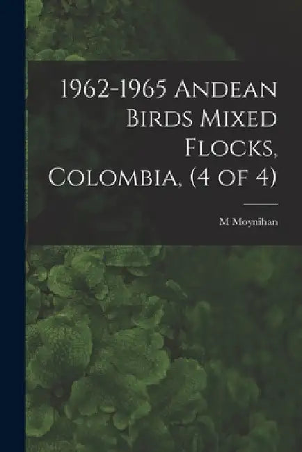 1962-1965 Andean Birds Mixed Flocks, Colombia, (4 of 4) by M. Moynihan