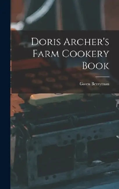 Doris Archer's Farm Cookery Book by Gwen Berryman