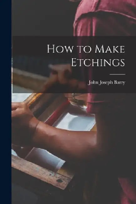 How to Make Etchings by John Joseph 1885- Barry