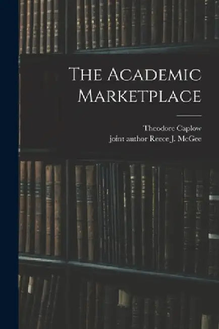 The Academic Marketplace by Theodore Caplow
