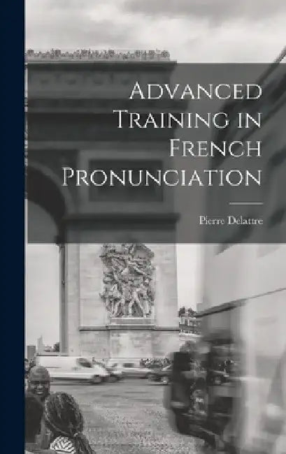 Advanced Training in French Pronunciation by Pierre 1903-1969 Delattre