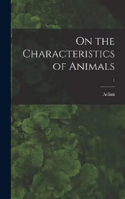 On the Characteristics of Animals; 1 by 3rd Cent Aelian