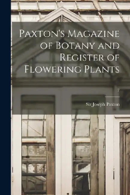 Paxton's Magazine of Botany and Register of Flowering Plants; 7 by Joseph 1803-1865 Paxton