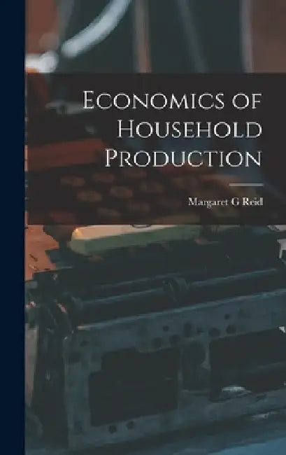 Economics of Household Production by Margaret G. Reid