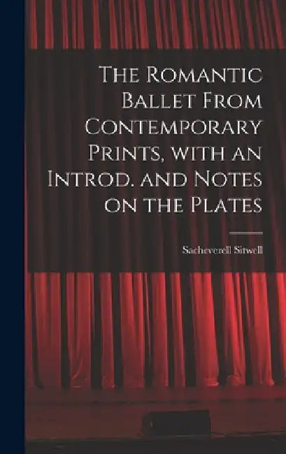 The Romantic Ballet From Contemporary Prints, With an Introd. and Notes on the Plates by Sacheverell 1897-1988 Sitwell