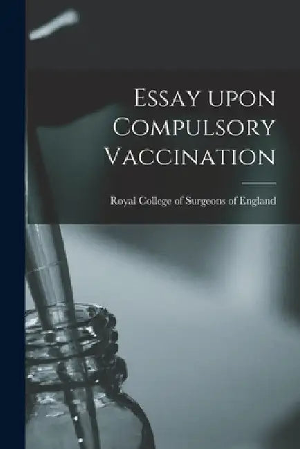 Essay Upon Compulsory Vaccination by Royal College of Surgeons of England