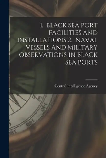 1. Black Sea Port Facilities and Installations 2. Naval Vessels and Military Observations in Black Sea Ports by Central Intelligence Agency