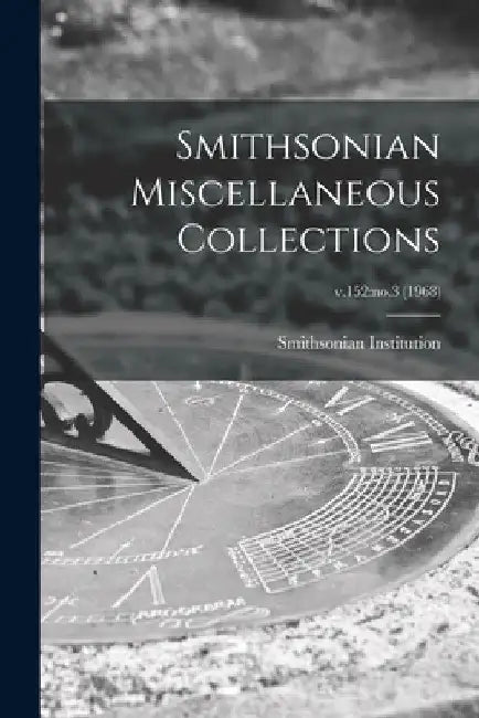 Smithsonian Miscellaneous Collections; v.152: no.3 (1968) by Smithsonian Institution