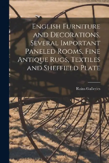 English Furniture and Decorations, Several Important Paneled Rooms, Fine Antique Rugs, Textiles and Sheffield Plate by Rains Galleries