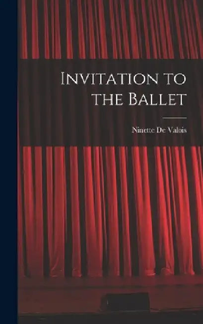 Invitation to the Ballet by Ninette 1898- de Valois