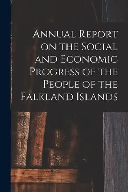 Annual Report on the Social and Economic Progress of the People of the Falkland Islands by Anonymous