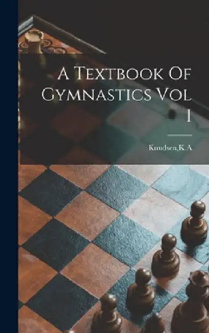 A Textbook Of Gymnastics Vol I by K. A. Knudsen