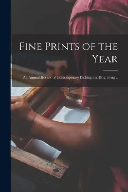 Fine Prints of the Year: an Annual Review of Contemporary Etching and Engraving .. by Anonymous