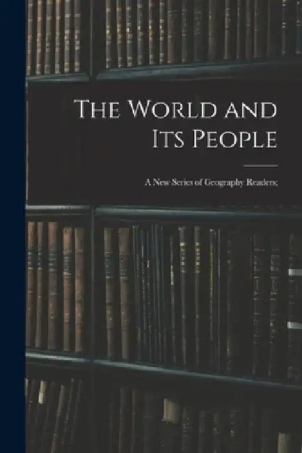 The World and Its People: a New Series of Geography Readers; by Anonymous