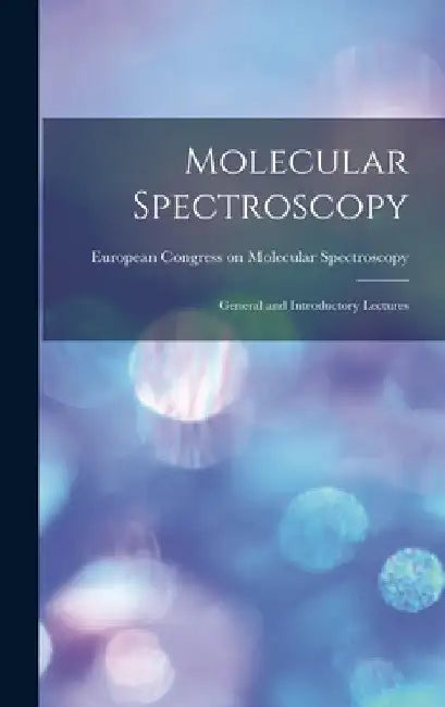 Molecular Spectroscopy; General and Introductory Lectures by European Congress on Molecular Spectr