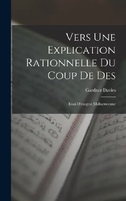 Vers Une Explication Rationnelle Du Coup De Des: Essai D'exegese Mallarmeenne by Gardner Davies