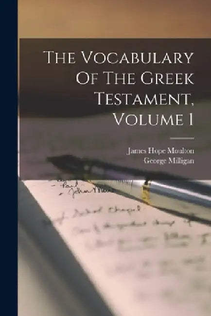 The Vocabulary Of The Greek Testament, Volume 1 by James Hope 1863-1917 Moulton