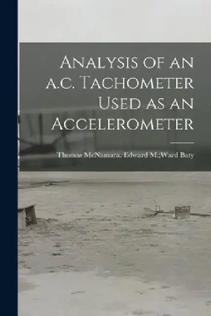 Analysis of an A.c. Tachometer Used as an Accelerometer by Edward M. Ward Thomas McNamara Baty