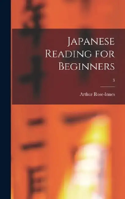 Japanese Reading for Beginners; 3 by Arthur Rose-Innes