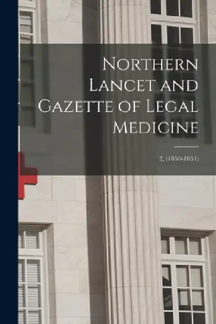 Northern Lancet and Gazette of Legal Medicine; 2, (1850-1851) by Anonymous