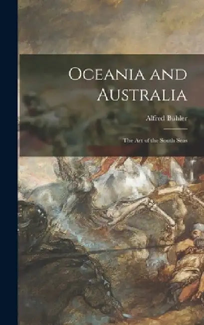 Oceania and Australia: The Art of the South Seas by Alfred 1900- Bühler
