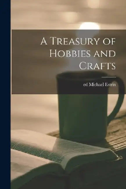 A Treasury of Hobbies and Crafts by Michael Ed Estrin
