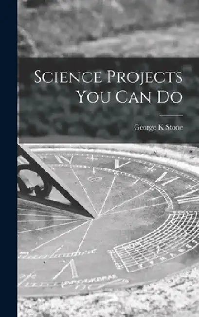 Science Projects You Can Do by George K. Stone