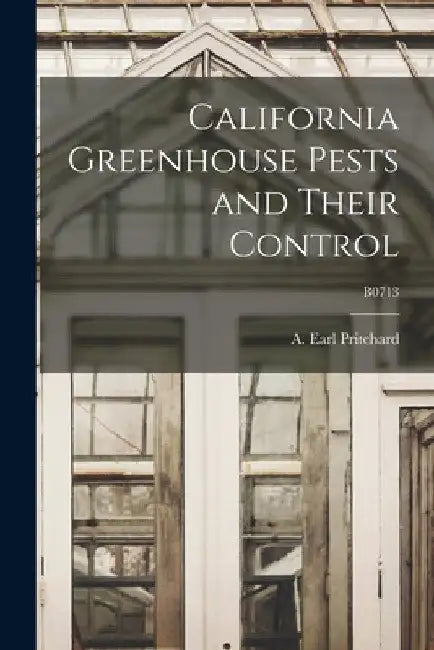 California Greenhouse Pests and Their Control; B0713 by A. Earl (Arthur Earl) 191 Pritchard