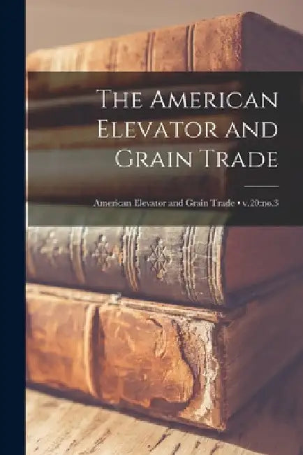 The American Elevator and Grain Trade; v.20: no.3 by Anonymous