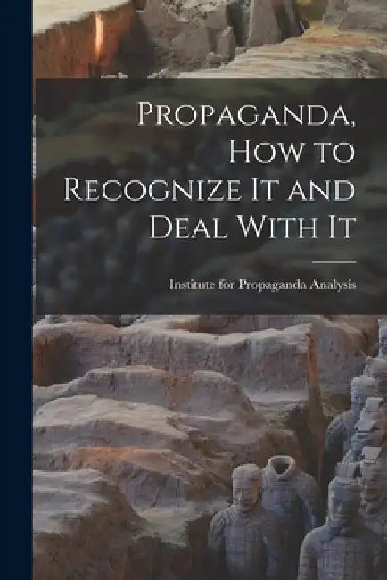 Propaganda, How to Recognize It and Deal With It by Institute for Propaganda Analysis